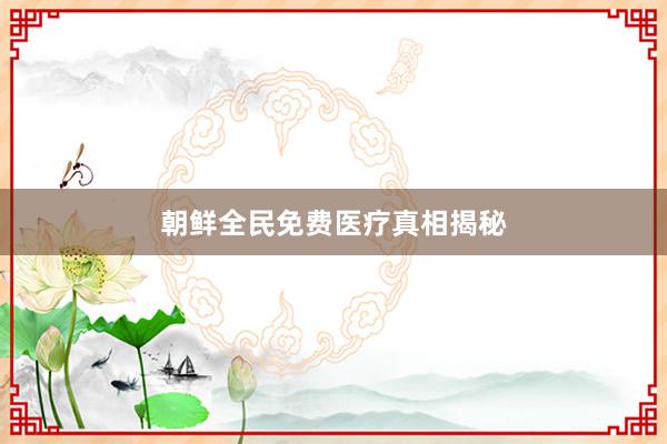 朝鲜全民免费医疗真相揭秘