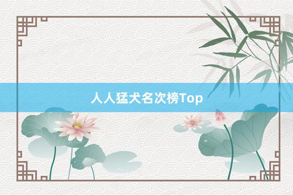 人人猛犬名次榜Top